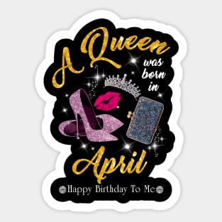 A Queen Was Born In April Sticker